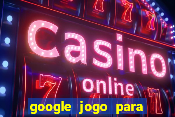 google jogo para ganhar dinheiro